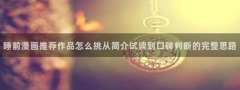 漫蛙漫画连载作品：睡前漫画推荐作品怎么挑从简介试读到口碑判断的完整思路