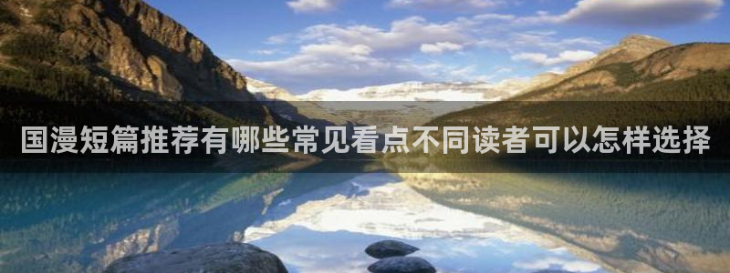 漫蛙漫画在线漫画阅读:国漫短篇推荐有哪些常见看点不同读者可以怎样选择