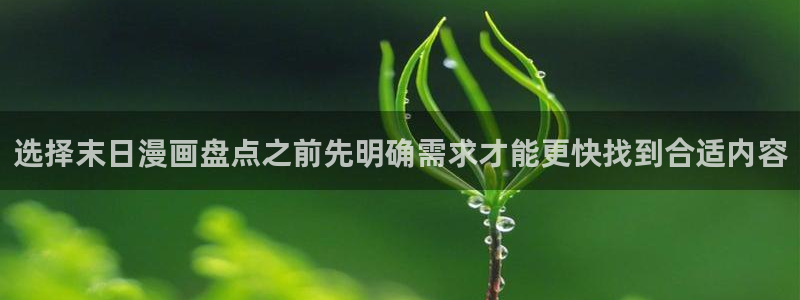 漫蛙漫画网页版:选择末日漫画盘点之前先明确需求才能更快找到合适内容