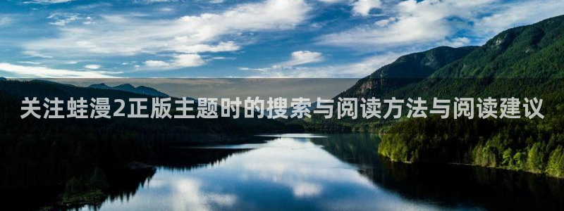 漫蛙漫画最新页面：关注蛙漫2正版主题时的搜索与阅读方法与阅读建议