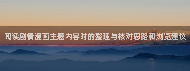 漫蛙漫画网页入口大全：阅读剧情漫画主题内容时的整理与核对思路和浏览建议