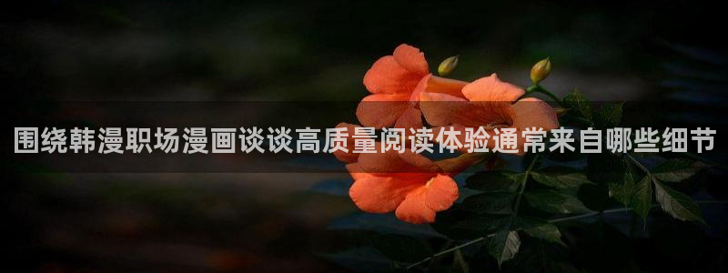 漫蛙漫画作品推荐：围绕韩漫职场漫画谈谈高质量阅读体验通常来自哪些细节